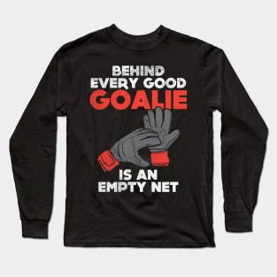 Behind Every Good Goalie Is An Empty Net Long Sleeve T-Shirt